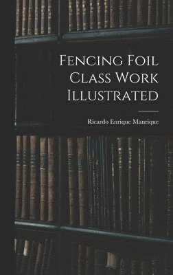 Ricardo Enrique Manrique - Fencing Foil Class Work Illustrated, Inbunden. Tillgänglighet: Lägg i varukorg