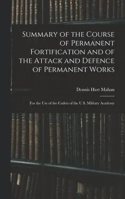 Dennis Hart Mahan - Summary of the Course of Permanent Fortification and of the Attack and Defence of Permanent Works, Inbunden. Tillgänglighet: Lägg i varukorg