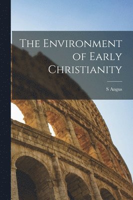 S Angus - Environment of Early Christianity, Häftad. Tillgänglighet: Lägg i varukorg
