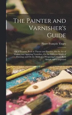 Pierre François Tingry - Painter and Varnisher's Guide, Inbunden. Tillgänglighet: Lägg i varukorg