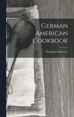 Woldemar Schreyer - German American Cookbook, Inbunden. Tillgänglighet: Lägg i varukorg