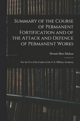 Dennis Hart Mahan - Summary of the Course of Permanent Fortification and of the Attack and Defence of Permanent Works, Häftad. Tillgänglighet: Lägg i varukorg