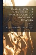 Das Buch Von Der Erkenntniss Der Wahrheit, Oder, Der Ursache Aller Ursachen