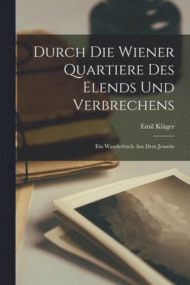 Emil Kläger - Durch Die Wiener Quartiere Des Elends Und Verbrechens, Häftad