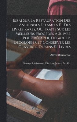 Alfred Bonnardot - Essai Sur La Restauration Des Anciennes Estampes Et Des Livres Rares, Ou, Traité Sur Les Meilleurs Procédés À Suivre Pour Réparer, Détacher, Décolorier Et Conserver Les Gravures, Dessins Et Livres, Inbunden
