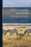 Dictionnaire Raisonne D'equitation