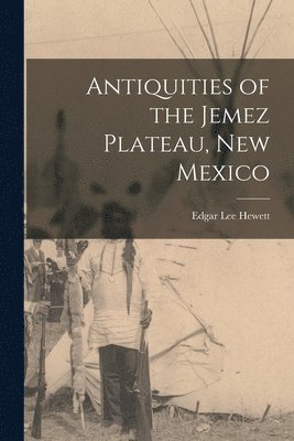 Edgar Lee Hewett - Antiquities of the Jemez Plateau, New Mexico, Häftad
