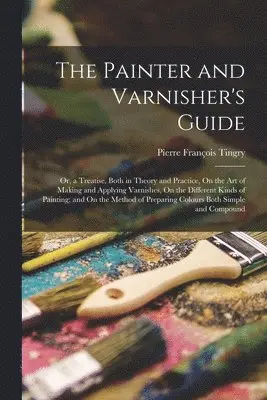 Pierre François Tingry - Painter and Varnisher's Guide, Häftad. Tillgänglighet: Lägg i varukorg