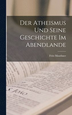 Fritz Mauthner - Atheismus und Seine Geschichte im Abendlande, Inbunden