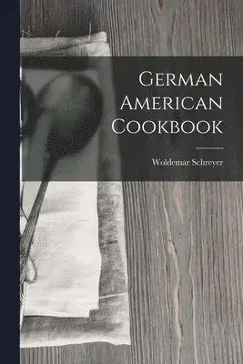 Woldemar Schreyer - German American Cookbook, Häftad. Tillgänglighet: Lägg i varukorg