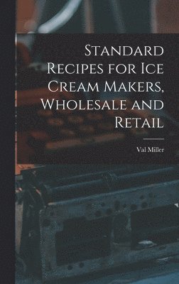 Val Miller - Standard Recipes for Ice Cream Makers, Wholesale and Retail, Inbunden. Tillgänglighet: Lägg i varukorg