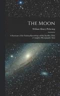 The Moon; a Summary of the Existing Knowledge of our Satellite, With a Complete Photographic Atlas