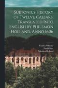 Suetonius History of Twelve Caesars. Translated Into English by Philemon Holland, Anno 1606