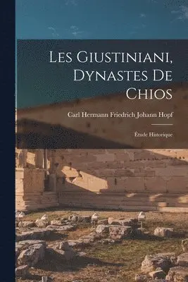 Carl Hermann Friedrich Johann Hopf - Les Giustiniani, Dynastes De Chios, Häftad. Tillgänglighet: Lägg i varukorg