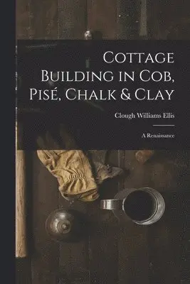 Clough Williams Ellis - Cottage Building in cob, pisé, Chalk & Clay; a Renaissance, Häftad. Tillgänglighet: Lägg i varukorg