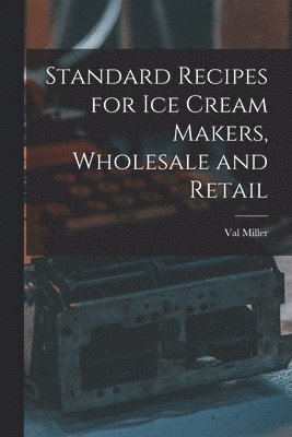 Val Miller - Standard Recipes for Ice Cream Makers, Wholesale and Retail, Häftad. Tillgänglighet: Lägg i varukorg