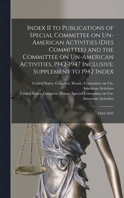 Index II to Publications of Special Committee on Un-American Activities (Dies Committee) and the Committee on Un-American Activities, 1942-1947 Inclusive, Inbunden