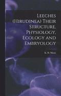 Leeches (Hirudinea) Their Structure, Physiology, Ecology and Embryology