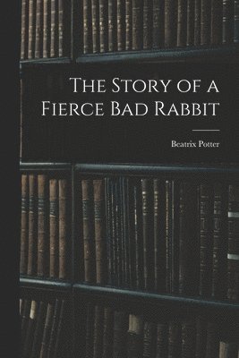 Beatrix Potter - Story of a Fierce bad Rabbit, Häftad