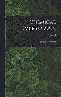 Joseph Needham - Chemical Embryology; Volume 1, Inbunden