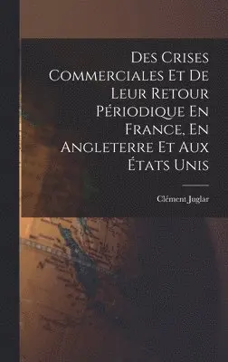 Clément Juglar - Des Crises Commerciales Et De Leur Retour Périodique En France, En Angleterre Et Aux États Unis, Inbunden. Tillgänglighet: Lägg i varukorg