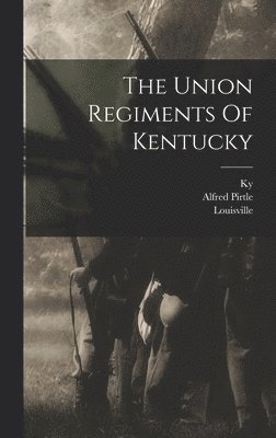 Louisville, Ky - Union Regiments Of Kentucky, Inbunden