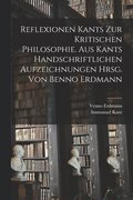Reflexionen Kants zur kritischen Philosophie. Aus Kants handschriftlichen Aufzeichnungen hrsg. von Benno Erdmann