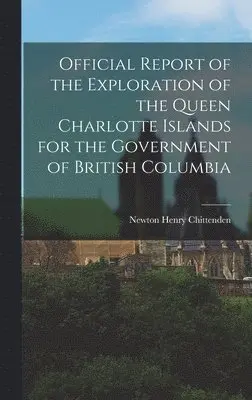Newton Henry Chittenden - Official Report of the Exploration of the Queen Charlotte Islands for the Government of British Columbia, Inbunden. Tillgänglighet: Lägg i varukorg