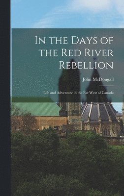John McDougall - In the Days of the Red River Rebellion, Inbunden