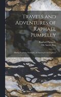 Travels and Adventures of Raphael Pumpelly