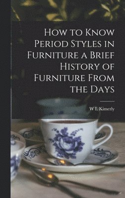 W L Kimerly - How to Know Period Styles in Furniture a Brief History of Furniture From the Days, Inbunden. Tillgänglighet: Lägg i varukorg