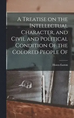 Hosea Easton - Treatise on the Intellectual Character, and Civil and Political Condition Of the Colored People Of, Inbunden. Tillgänglighet: Lägg i varukorg