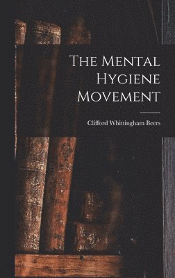 Clifford Whittingham Beers - Mental Hygiene Movement, Inbunden. Tillgänglighet: Lägg i varukorg