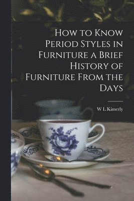 W L Kimerly - How to Know Period Styles in Furniture a Brief History of Furniture From the Days, Häftad. Tillgänglighet: Lägg i varukorg