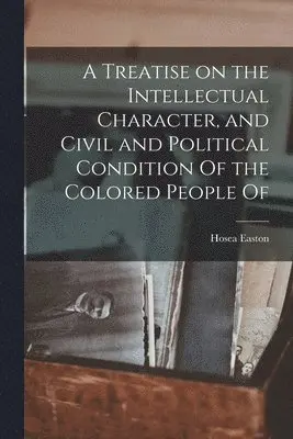 Hosea Easton - Treatise on the Intellectual Character, and Civil and Political Condition Of the Colored People Of, Häftad. Tillgänglighet: Lägg i varukorg
