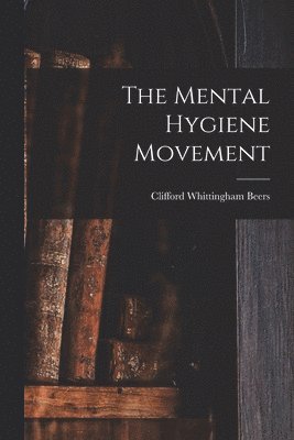 Clifford Whittingham Beers - Mental Hygiene Movement, Häftad. Tillgänglighet: Lägg i varukorg