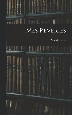 Maurice Saxe - Mes Rêveries, Inbunden. Tillgänglighet: Lägg i varukorg