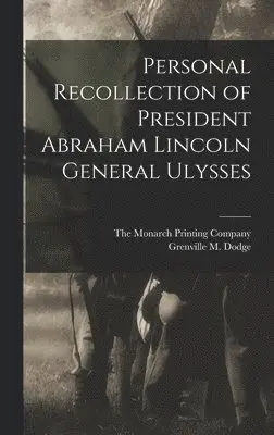 Grenville M Dodge, The Monarch Printing Company - Personal Recollection of President Abraham Lincoln General Ulysses, Inbunden. Tillgänglighet: Lägg i varukorg