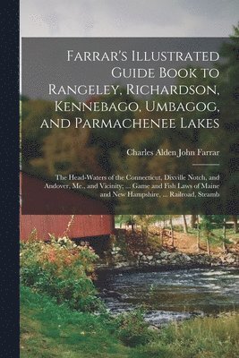 Charles Alden John Farrar - Farrar's Illustrated Guide Book to Rangeley, Richardson, Kennebago, Umbagog, and Parmachenee Lakes, Häftad