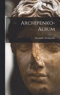 Alexander Archipenko - Archipenko-Album, Inbunden. Tillgänglighet: Lägg i varukorg