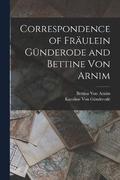 Correspondence of Frulein Gnderode and Bettine Von Arnim