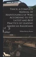 Track, a Complete Manual of Maintenance of way, According to the Latest and Best Practice of Leading American Railroads