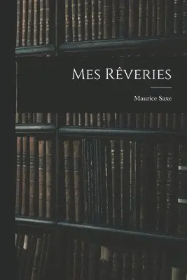 Maurice Saxe - Mes Rêveries, Häftad. Tillgänglighet: Lägg i varukorg