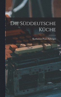 Katharina Prato Scheiger - Süddeutsche Küche, Inbunden