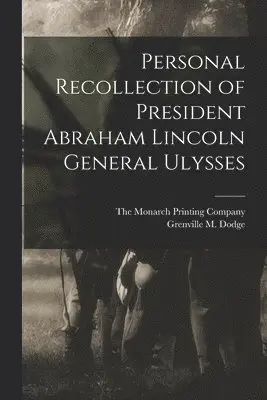 Grenville M Dodge, The Monarch Printing Company - Personal Recollection of President Abraham Lincoln General Ulysses, Häftad. Tillgänglighet: Lägg i varukorg