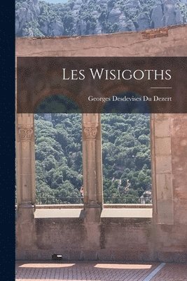 Georges Desdevises Du Dezert - Les Wisigoths, Häftad