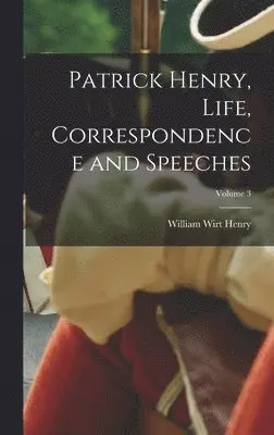 William Wirt Henry - Patrick Henry, Life, Correspondence and Speeches; Volume 3, Inbunden. Tillgänglighet: Lägg i varukorg