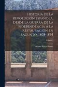 Historia De La Revolucin Espaola, Desde La Guerra De La Independencia  La Restauracin En Sagunto, 1808-1874; Volume 3