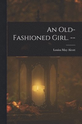 Louisa May Alcott - Old-fashioned Girl. --, Häftad