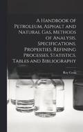 A Handbook of Petroleum, Asphalt and Natural gas, Methods of Analysis, Specifications, Properties, Refining Processes, Statistics, Tables and Bibliography